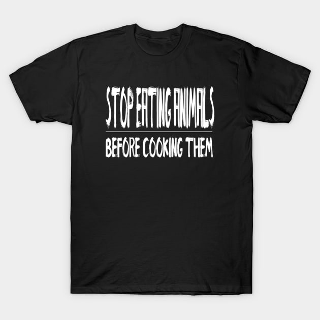 Stop eating animals before cooking them T-Shirt by Zeeph